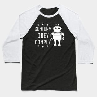 Conform Obey Comply Robot - Nonconformist Gift Baseball T-Shirt